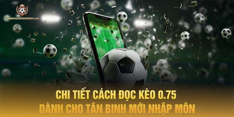 Cách đọc kèo cược 0.75 dễ hiểu