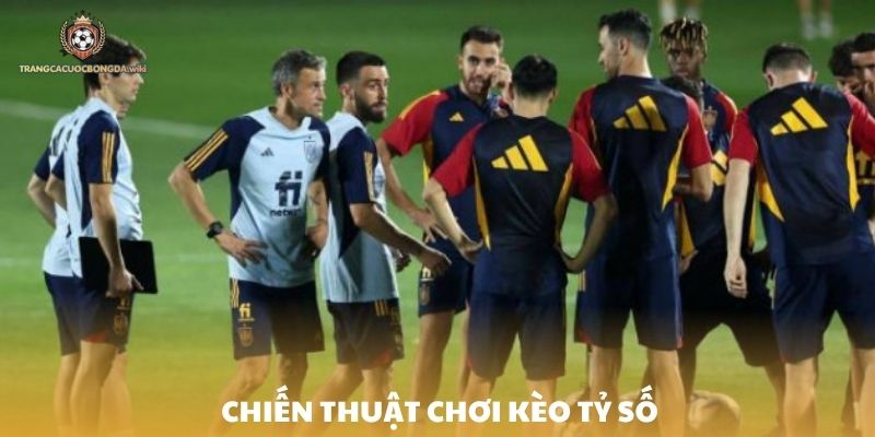 Tìm hiểu về chiến thuật chơi kèo tỷ số